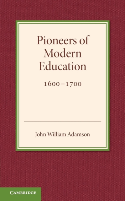 Contributions to the History of Education: Volume 3, Pioneers of Modern Education 1600-1700, Paperback / softback Book