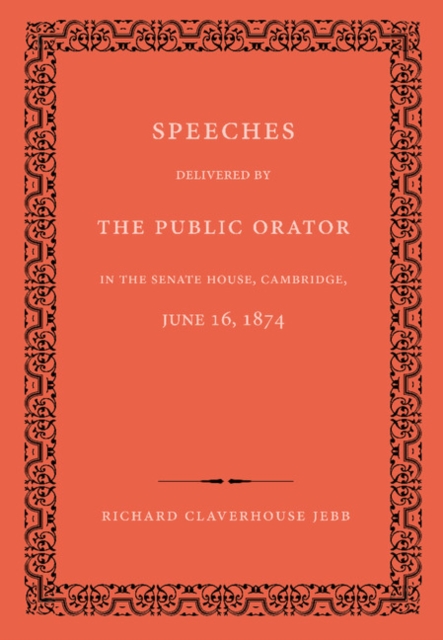 Speeches Delivered by the Public Orator in the Senate House, Cambridge, June 16, 1874 : On the Occasion of Admitting Several Distinguished Persons to Honorary Degrees, Paperback / softback Book