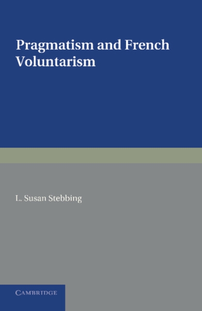 Pragmatism and French Voluntarism : With Especial Reference to the Notion of Truth in the Development of French Philosophy from Maine de Biran to Professor Bergson, Paperback / softback Book