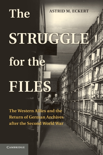 The Struggle for the Files : The Western Allies and the Return of German Archives after the Second World War, Paperback / softback Book
