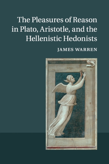 The Pleasures of Reason in Plato, Aristotle, and the Hellenistic Hedonists, Paperback / softback Book