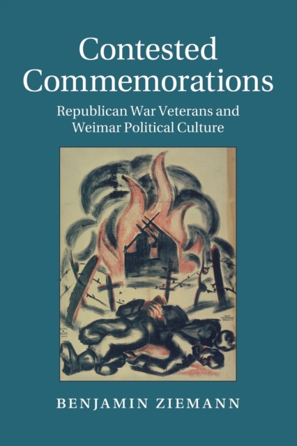Contested Commemorations : Republican War Veterans and Weimar Political Culture, Paperback / softback Book