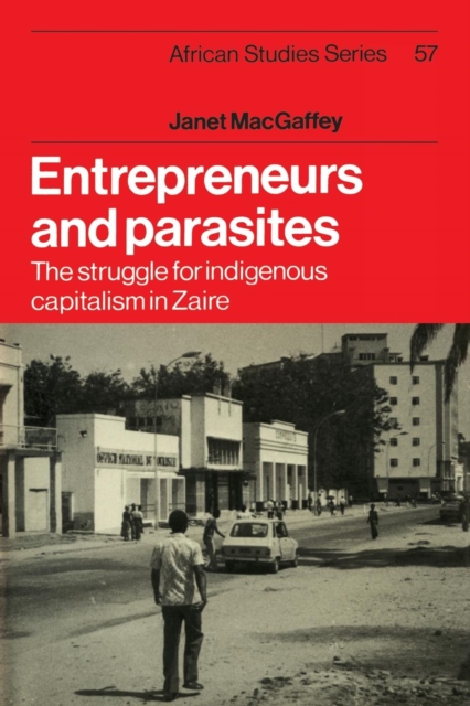 Entrepreneurs and Parasites : The Struggle for Indigenous Capitalism in Zaire, Paperback / softback Book