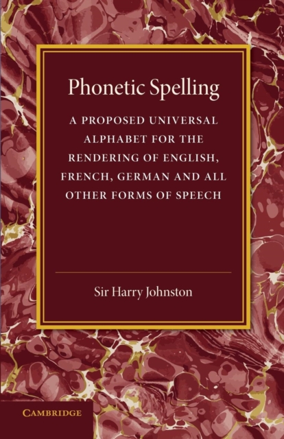 Phonetic Spelling : A Proposed Universal Alphabet for the Rendering of English, French, German and All Other Forms of Speech, Paperback / softback Book