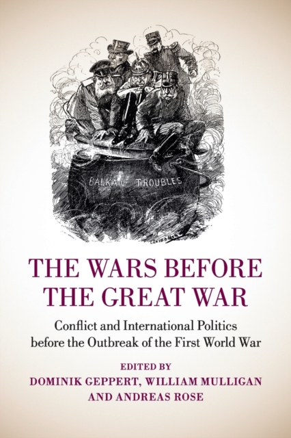 The Wars before the Great War : Conflict and International Politics before the Outbreak of the First World War, Paperback / softback Book