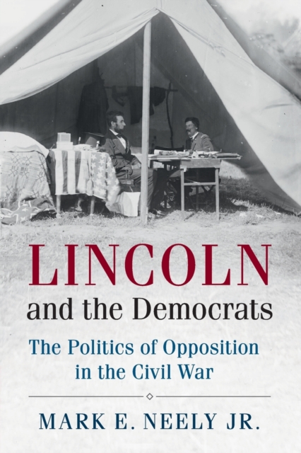 Lincoln and the Democrats : The Politics of Opposition in the Civil War, Paperback / softback Book