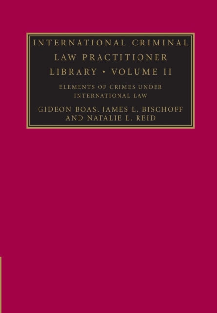 International Criminal Law Practitioner Library: Volume 2, Elements of Crimes under International Law, Paperback / softback Book