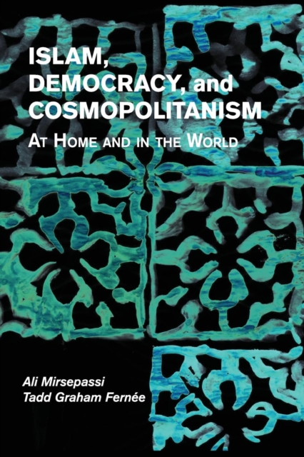 Islam, Democracy, and Cosmopolitanism : At Home and in the World, Paperback / softback Book