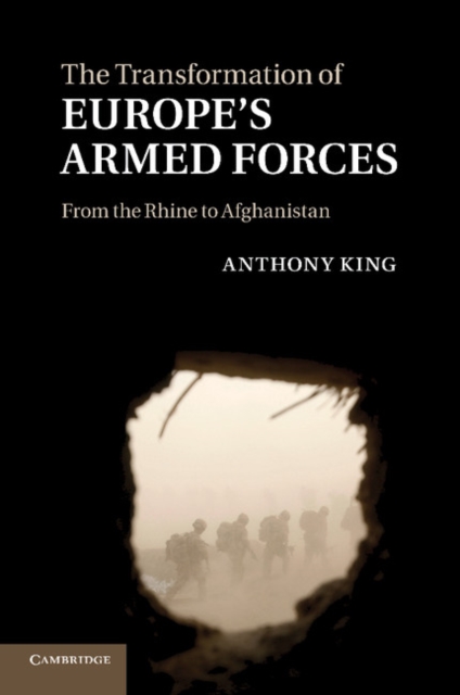 The Transformation of Europe's Armed Forces : From the Rhine to Afghanistan, Paperback / softback Book