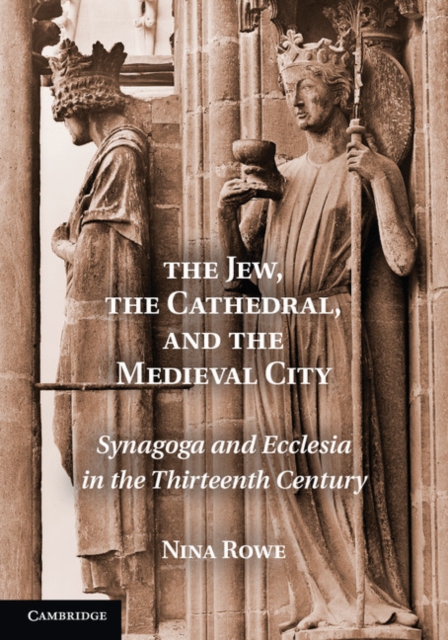 The Jew, the Cathedral and the Medieval City : Synagoga and Ecclesia in the Thirteenth Century, Paperback / softback Book