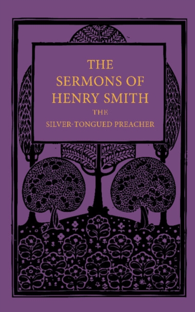 The Sermons of Henry Smith, the Silver-tongued Preacher, Paperback / softback Book
