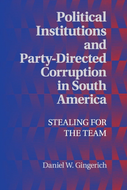 Political Institutions and Party-Directed Corruption in South America : Stealing for the Team, Paperback / softback Book
