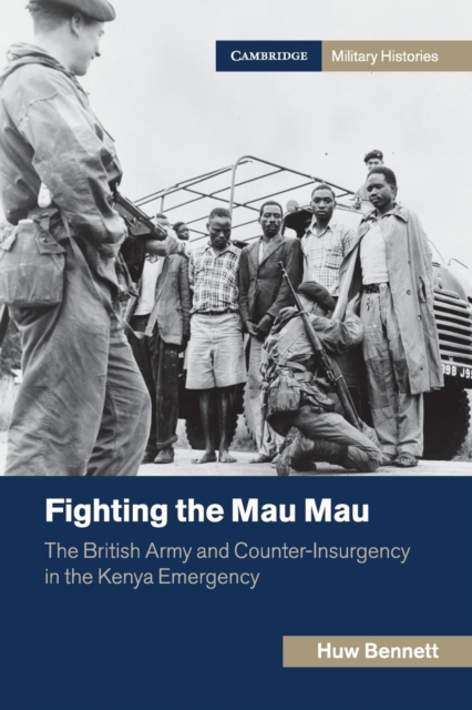 Fighting the Mau Mau : The British Army and Counter-Insurgency in the Kenya Emergency, Paperback / softback Book