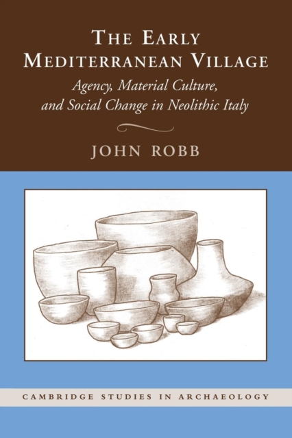 The Early Mediterranean Village : Agency, Material Culture, and Social Change in Neolithic Italy, Paperback / softback Book