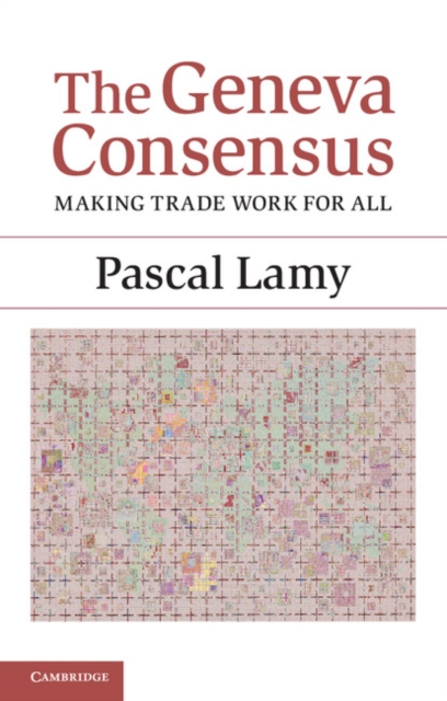 The Geneva Consensus : Making Trade Work for All, Paperback / softback Book