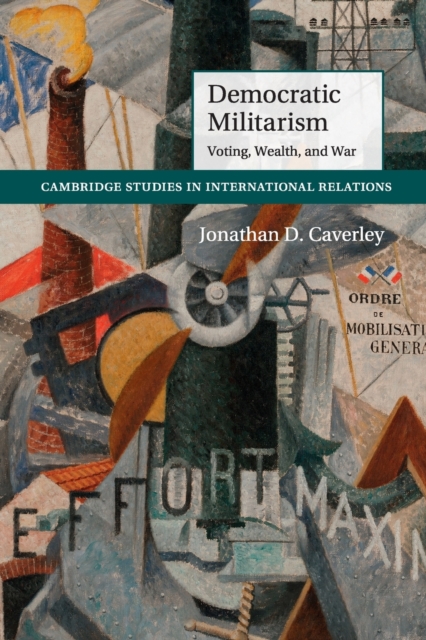 Democratic Militarism : Voting, Wealth, and War, Paperback / softback Book