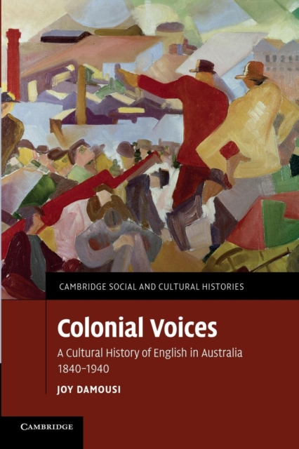 Colonial Voices : A Cultural History of English in Australia, 1840-1940, Paperback / softback Book