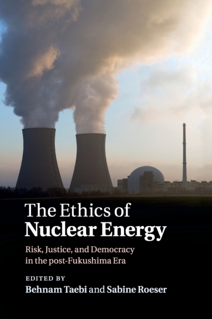 The Ethics of Nuclear Energy : Risk, Justice, and Democracy in the Post-Fukushima Era, Paperback / softback Book