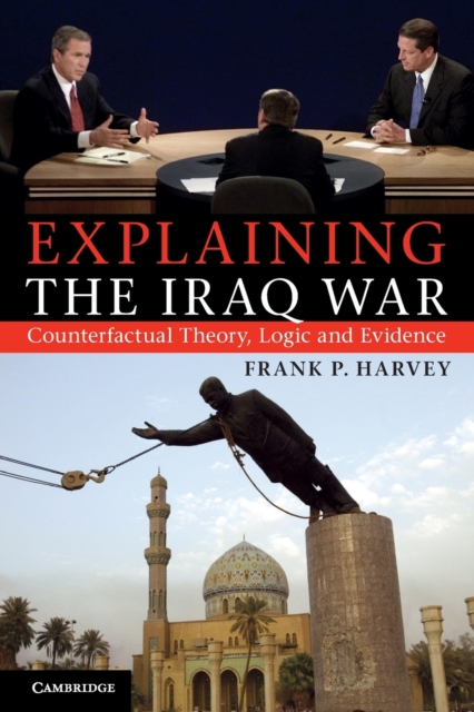 Explaining the Iraq War : Counterfactual Theory, Logic and Evidence, Paperback / softback Book