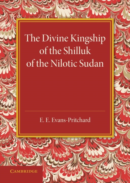 The Divine Kingship of the Shilluk of the Nilotic Sudan : The Frazer Lecture 1948, Paperback / softback Book