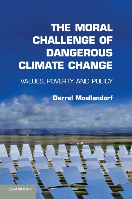 The Moral Challenge of Dangerous Climate Change : Values, Poverty, and Policy, Paperback / softback Book