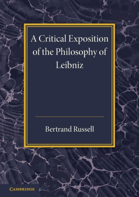 A Critical Exposition of the Philosophy of Leibniz : With an Appendix of Leading Passages, Paperback / softback Book