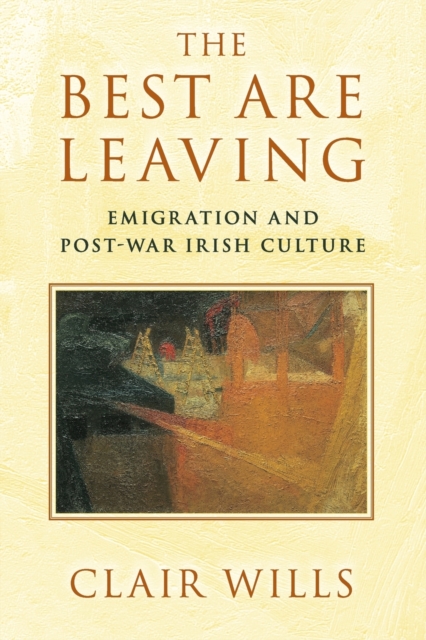 The Best Are Leaving : Emigration and Post-War Irish Culture, Paperback / softback Book