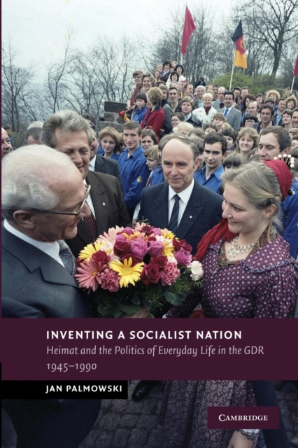 Inventing a Socialist Nation : Heimat and the Politics of Everyday Life in the GDR, 1945-90, Paperback / softback Book