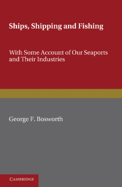 Ships, Shipping and Fishing : With Some Account of our Seaports and their Industries, Paperback / softback Book