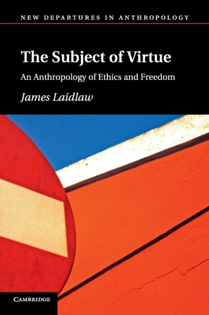 The Subject of Virtue : An Anthropology of Ethics and Freedom, Paperback / softback Book