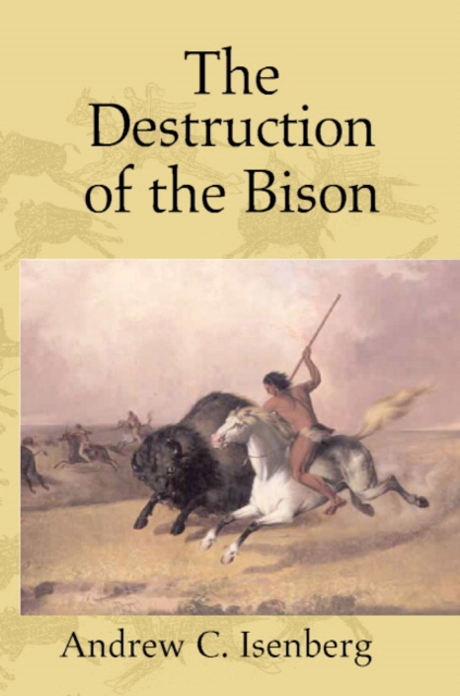 Destruction of the Bison : An Environmental History, 1750-1920, PDF eBook