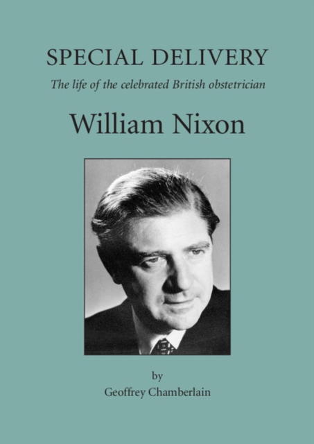 Special Delivery : The Life of the Celebrated British Obstetrician, William Nixon, PDF eBook