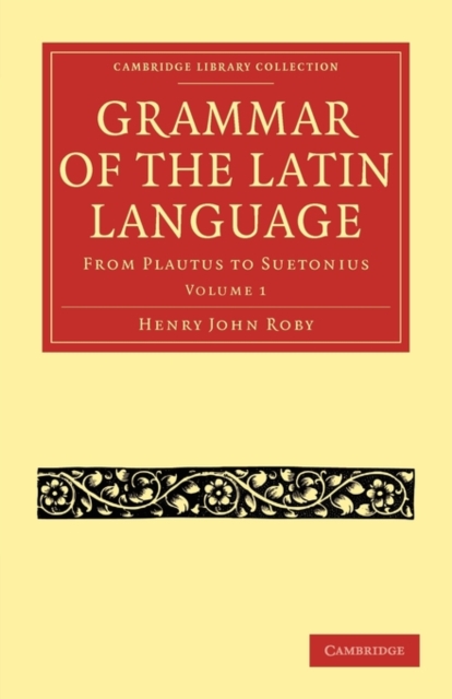 Grammar of the Latin Language : From Plautus to Suetonius, Paperback / softback Book