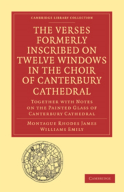 The Verses Formerly Inscribed on Twelve Windows in the Choir of Canterbury Cathedral : Reprinted, from the Manuscript, with Introduction and Notes, Paperback / softback Book
