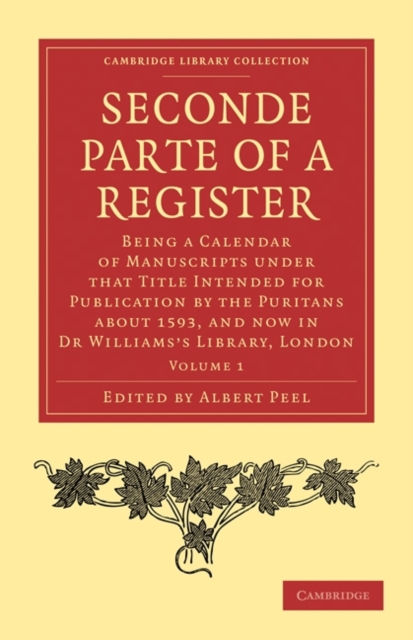 Seconde Parte of a Register : Being a Calendar of Manuscripts under that Title Intended for Publication by the Puritans about 1593, and now in Dr Williams’s Library, London, Paperback / softback Book