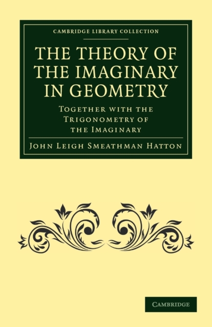 The Theory of the Imaginary in Geometry : Together with the Trigonometry of the Imaginary, Paperback / softback Book