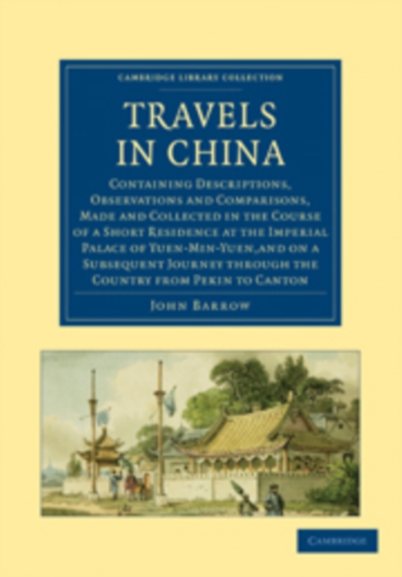 Travels in China : Containing Descriptions, Observations and Comparisons, Made and Collected in the Course of a Short Residence at the Imperial Palace of Yuen-Min-Yuen, Paperback / softback Book