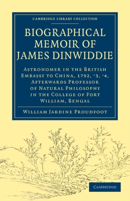 Biographical Memoir of James Dinwiddie, L.L.D., Astronomer in the British Embassy to China, 1792, '3, '4, : Afterwards Professor of Natural Philosophy in the College of Fort William, Bengal, Paperback / softback Book