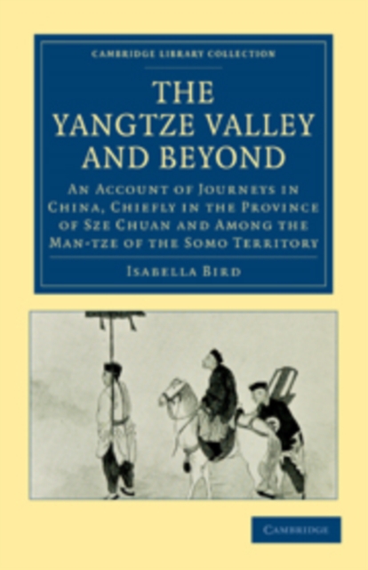 The Yangtze Valley and Beyond : An Account of Journeys in China, Chiefly in the Province of Sze Chuan and Among the Man-tze of the Somo Territory, Paperback / softback Book