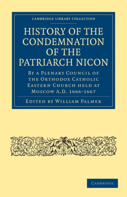 History of the Condemnation of the Patriarch Nicon : By a Plenary Council of the Orthodox Catholic Eastern Church Held at Moscow A.D. 1666-1667, Paperback / softback Book