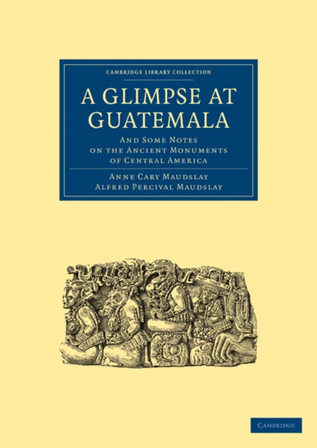 A Glimpse at Guatemala, and Some Notes on the Ancient Monuments of Central America, Paperback / softback Book