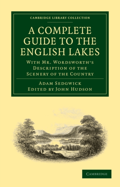 A Complete Guide to the English Lakes, Comprising Minute Directions for the Tourist : With Mr. Wordsworth’s Description of the Scenery of the Country, etc. and Five Letters on the Geology of the Lake, Paperback / softback Book