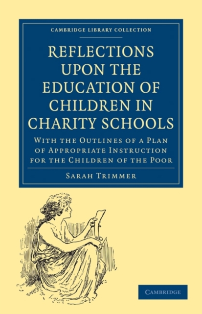 Reflections upon the Education of Children in Charity Schools : With the Outlines of a Plan of Appropriate Instruction for the Children of the Poor, Paperback / softback Book