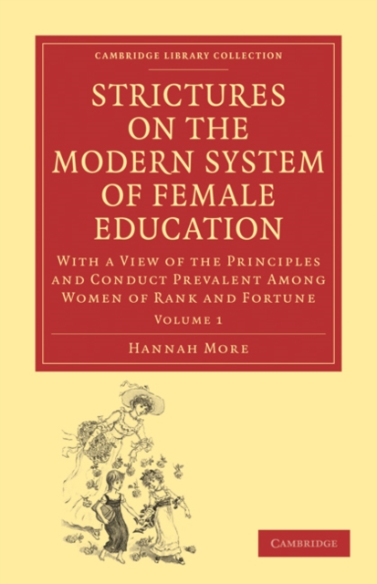 Strictures on the Modern System of Female Education: Volume 1 : With a View of the Principles and Conduct Prevalent among Women of Rank and Fortune, Paperback / softback Book