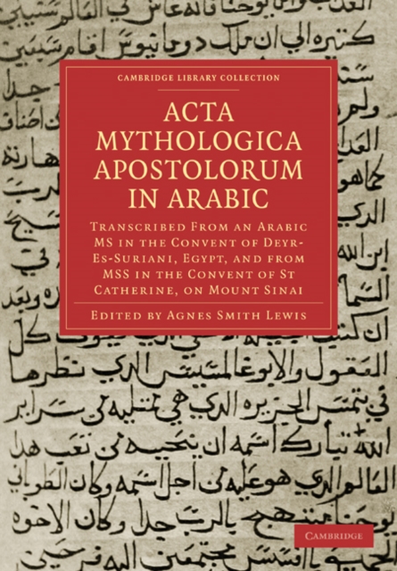 Acta Mythologica Apostolorum in Arabic : Transcribed from an Arabic MS in the Convent of Deyr-Es-Suriani, Egypt, and from MSS in the Convent of St Catherine, on Mount Sinai, Paperback / softback Book