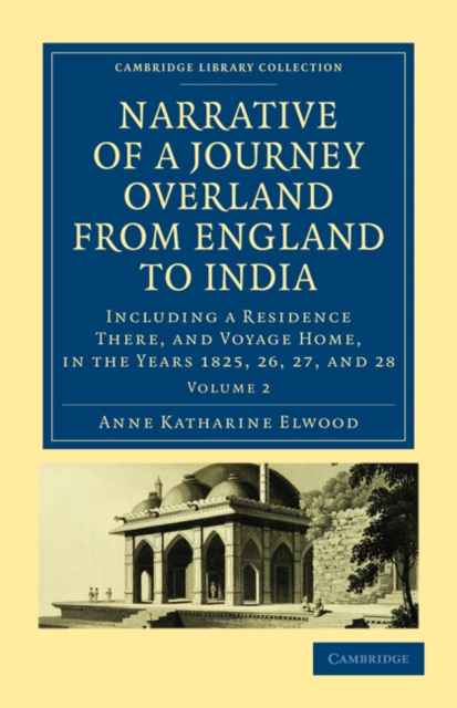 Narrative of a Journey Overland from England, by the Continent of Europe, Egypt, and the Red Sea, to India : Including a Residence There, and Voyage Home, in the Years 1825, 26, 27, and 28, Paperback / softback Book