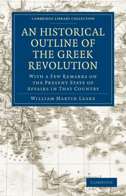 An Historical Outline of the Greek Revolution : With a Few Remarks on the Present State of Affairs in That Country, Paperback / softback Book