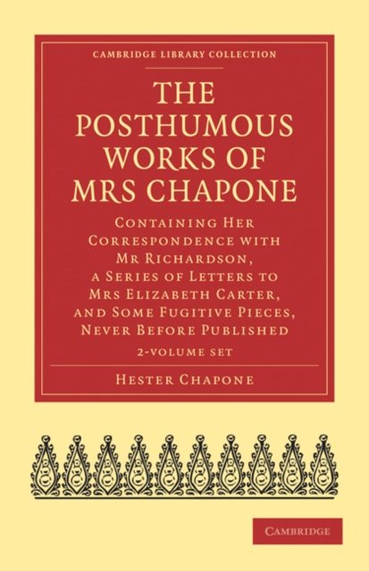 The Posthumous Works of Mrs Chapone 2 Volume Set : Containing Her Correspondence with Mr Richardson, a Series of Letters to Mrs Elizabeth Carter, and Some Fugitive Pieces, Never Before Published, Mixed media product Book