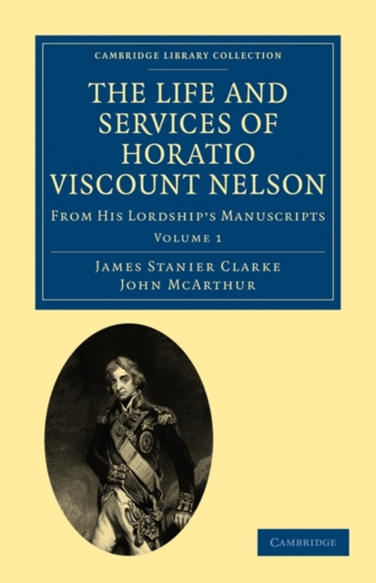 The Life and Services of Horatio Viscount Nelson : From His Lordship's Manuscripts, Paperback / softback Book