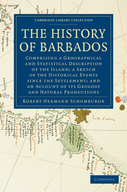 The History of Barbados : Comprising a Geographical and Statistical Description of the Island; a Sketch of the Historical Events since the Settlement; and an Account of its Geology and Natural Product, Paperback / softback Book